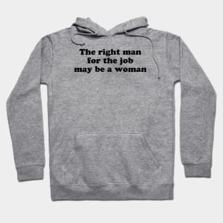 The right man for the job may be a woman Hoodie